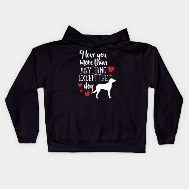 I Love YOu More Than Anything Except the Dog Kids Hoodie by DANPUBLIC